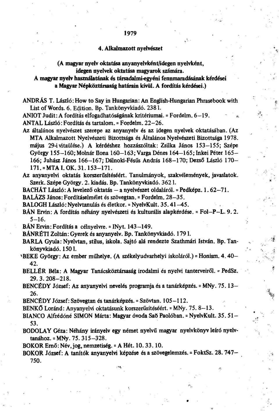 László: How to Say in Hungarian: An Endish-Hungarian Phrasebook with List of Words. 6. Edition. Bp. Tankönyvkiadó. 2381. ANIOT Judit: A fordítás elfogadhatóságának kritériumai. = Fordelm. 6-19.