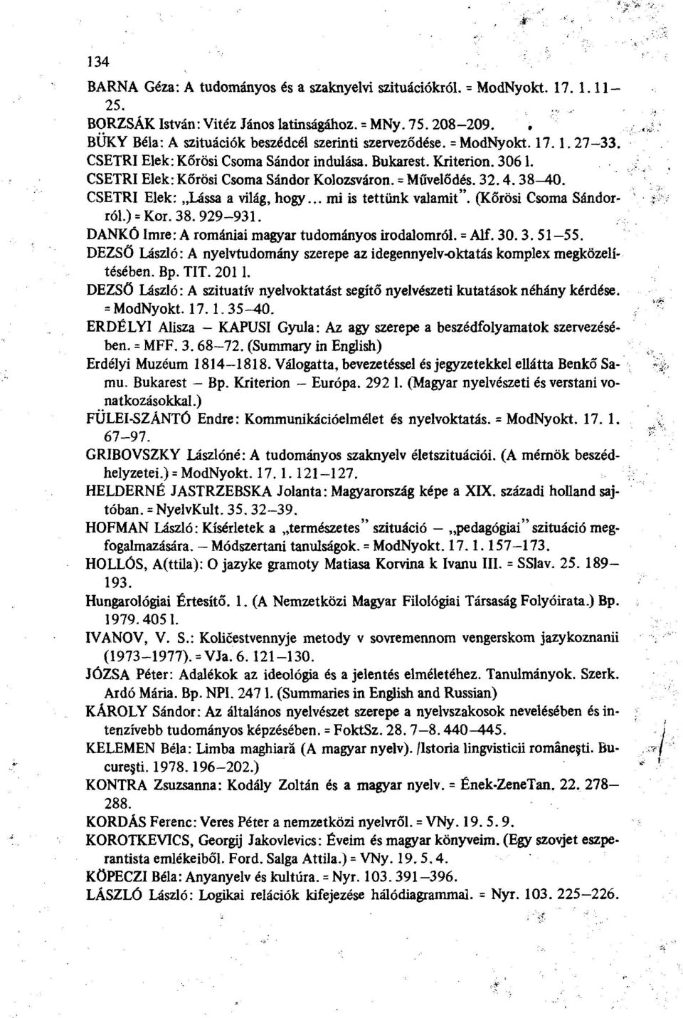 = Művelődés. 32.4.38-40. CSETRI Elek: Lássa a világ, hogy... mi is tettünk valamit". (Körösi Csorna Sándorról.) = Kor. 38. 929-931. DANKÓ Imre: A romániai magyar tudományos irodalomról. = Alf. 30. 3. 51 55.