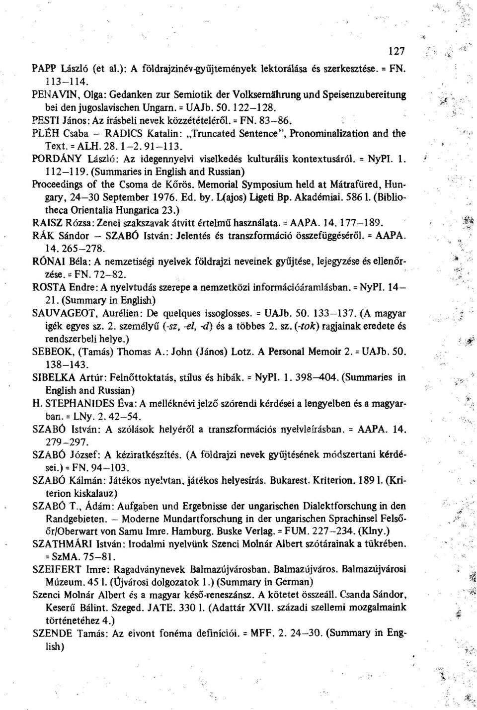 PLÉH Csaba - RADICS Katalin: Truncated Sentence", Pronominalization and the Text. = ALH. 28.1-2.91-113. PORDÁNY László: Az idegennyelvi viselkedés kulturális kontextusáról. = NyPI. 1. 112 119.