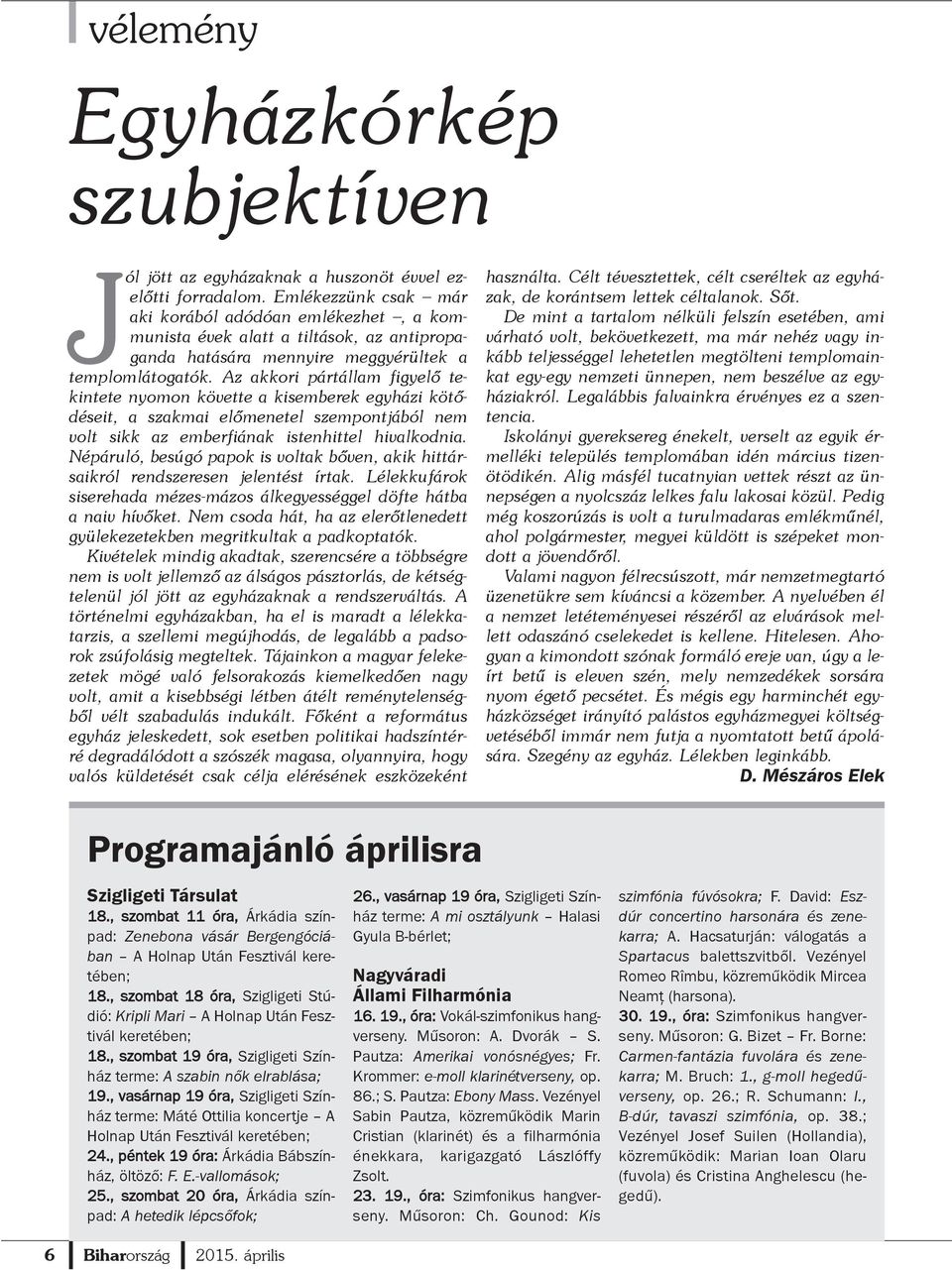 Az akkori pártállam figyelõ tekintete nyomon követte a kisemberek egyházi kötõdéseit, a szakmai elõmenetel szempontjából nem volt sikk az emberfiának istenhittel hivalkodnia.