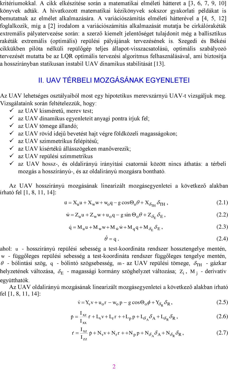 A ariációszámítás elméleti hátteréel a [4, 5, 1] foglalkozik, míg a [] irodalom a ariációszámítás alkalmazását mutatja be cirkálórakéták extremális pályaterezése során: a szerző kiemelt jelentőséget