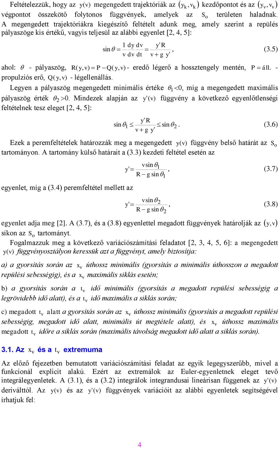 az 1 dy d sin, (3.5) d dt g ahol: - pályaszög, ( ) P Q( ) - eredő légerő a hossztengely mentén, P áll. - propulziós erő, Q ( ) - légellenállás.