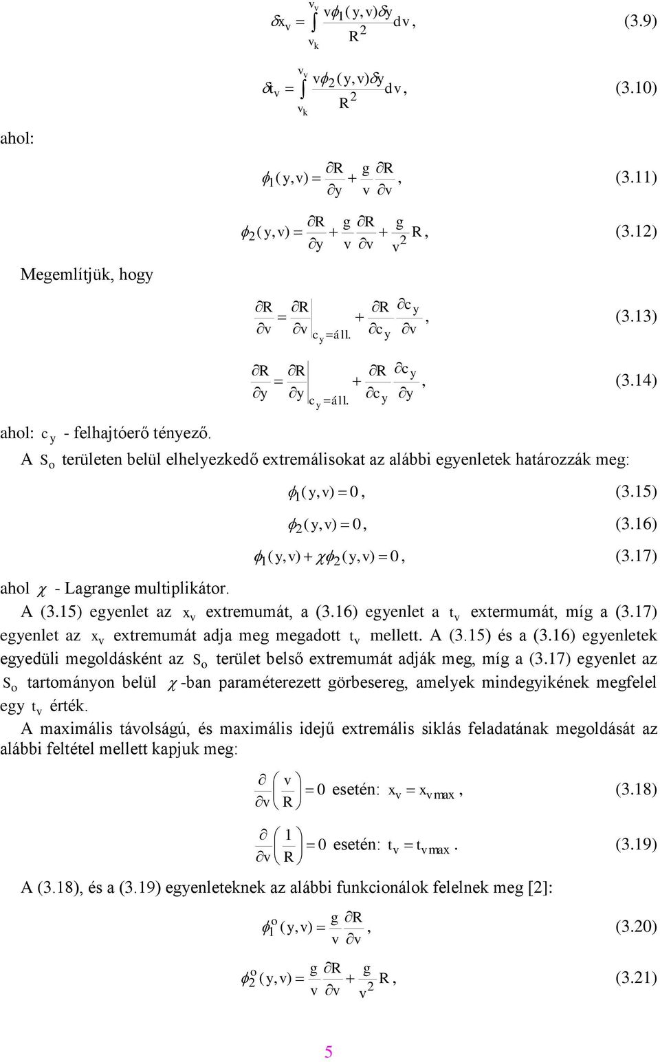 15) egyenlet az x extremumát, a (3.16) egyenlet a t extermumát, míg a (3.17) egyenlet az x extremumát adja meg megadott t mellett. A (3.15) és a (3.