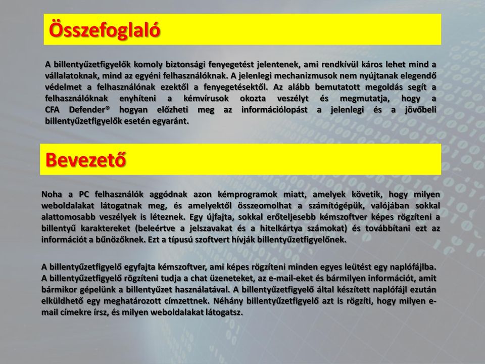 Az alább bemutatott megoldás segít a felhasználóknak enyhíteni a kémvírusok okozta veszélyt és megmutatja, hogy a CFA Defender hogyan előzheti meg az információlopást a jelenlegi és a jövőbeli