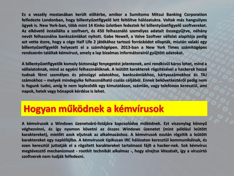 Az elkövető installálta a szoftvert, és 450 felhasználó személyes adatait összegyűjtve, néhány nevét felhasználva bankszámlákat nyitott.