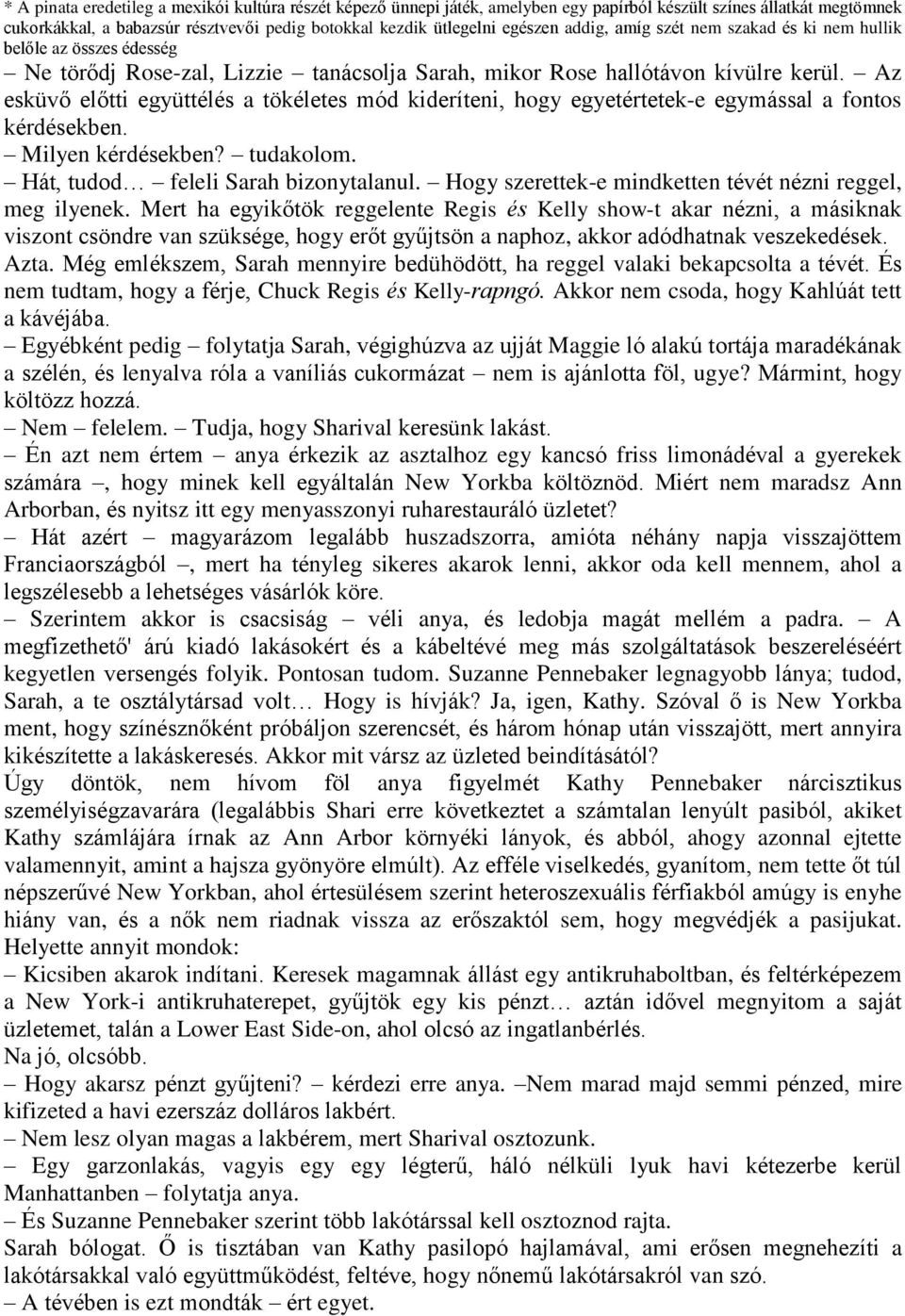 Az esküvő előtti együttélés a tökéletes mód kideríteni, hogy egyetértetek-e egymással a fontos kérdésekben. Milyen kérdésekben? tudakolom. Hát, tudod feleli Sarah bizonytalanul.