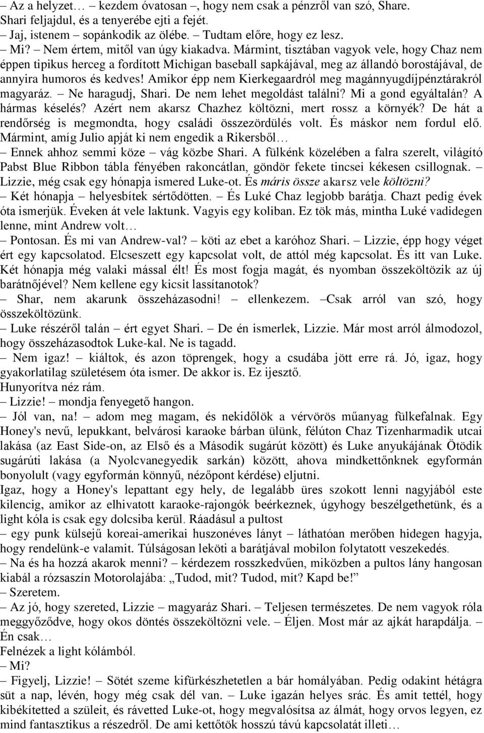 Mármint, tisztában vagyok vele, hogy Chaz nem éppen tipikus herceg a fordított Michigan baseball sapkájával, meg az állandó borostájával, de annyira humoros és kedves!