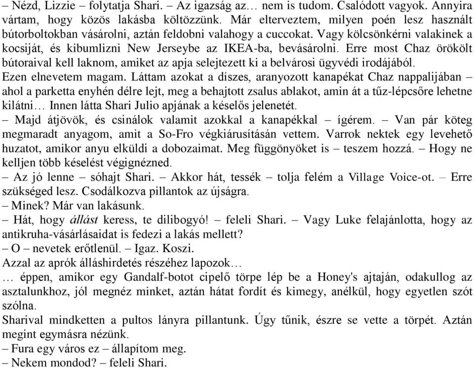 Erre most Chaz örökölt bútoraival kell laknom, amiket az apja selejtezett ki a belvárosi ügyvédi irodájából. Ezen elnevetem magam.