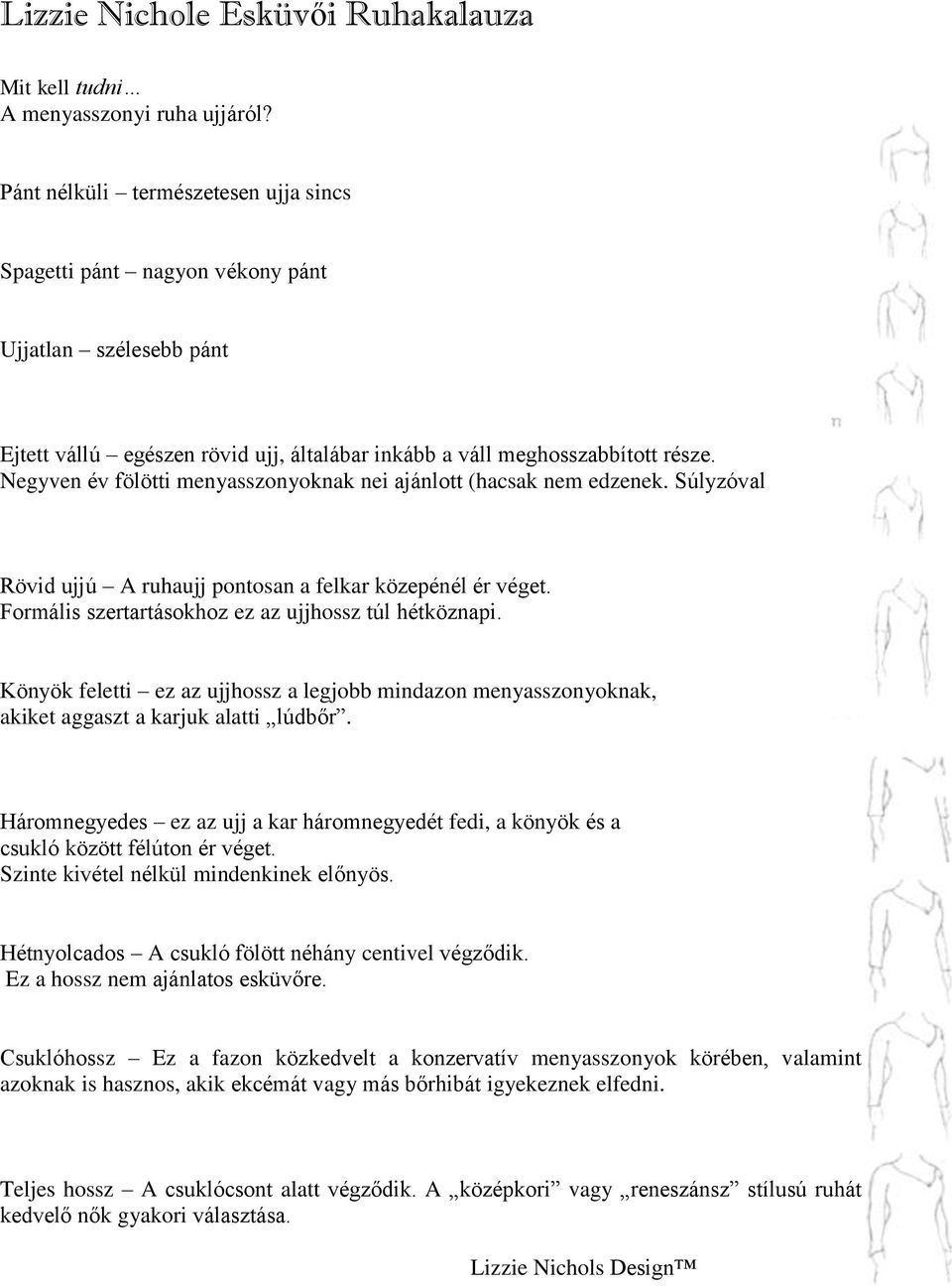 Negyven év fölötti menyasszonyoknak nei ajánlott (hacsak nem edzenek. Súlyzóval Rövid ujjú A ruhaujj pontosan a felkar közepénél ér véget. Formális szertartásokhoz ez az ujjhossz túl hétköznapi.