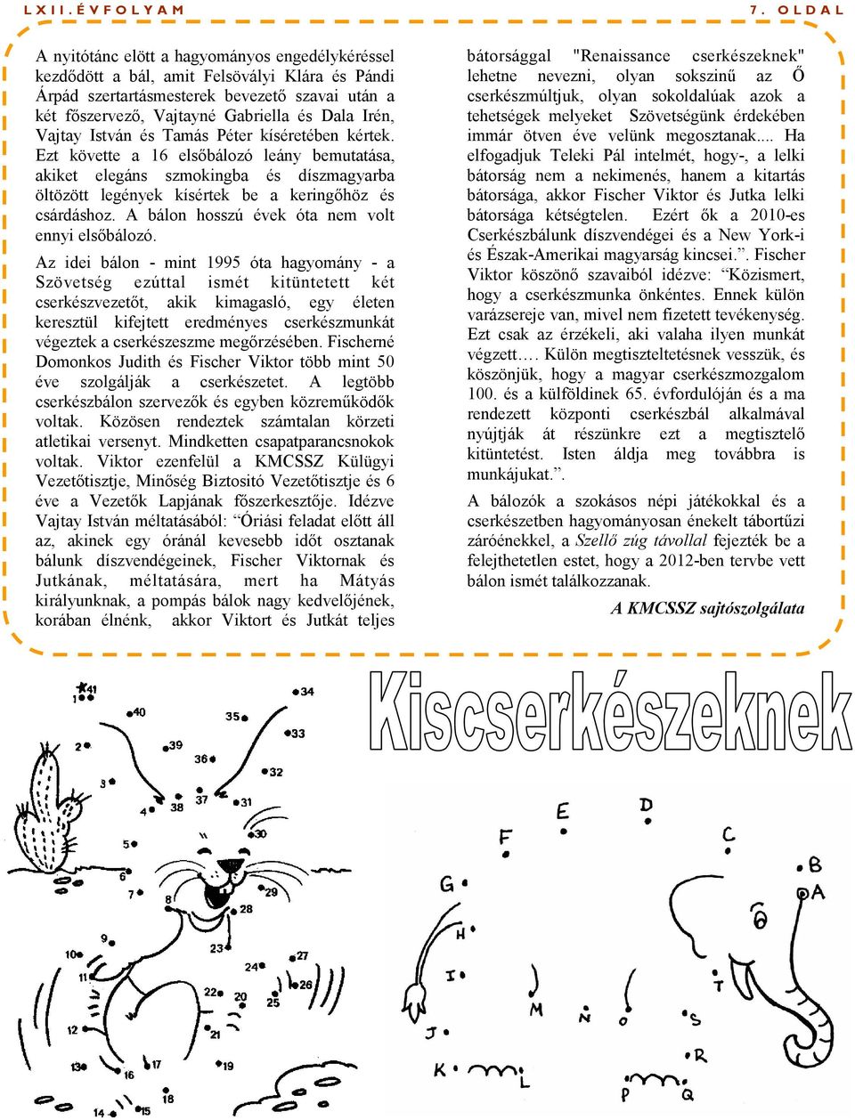 Irén, Vajtay István és Tamás Péter kíséretében kértek. Ezt követte a 16 elsőbálozó leány bemutatása, akiket elegáns szmokingba és díszmagyarba öltözött legények kísértek be a keringőhöz és csárdáshoz.