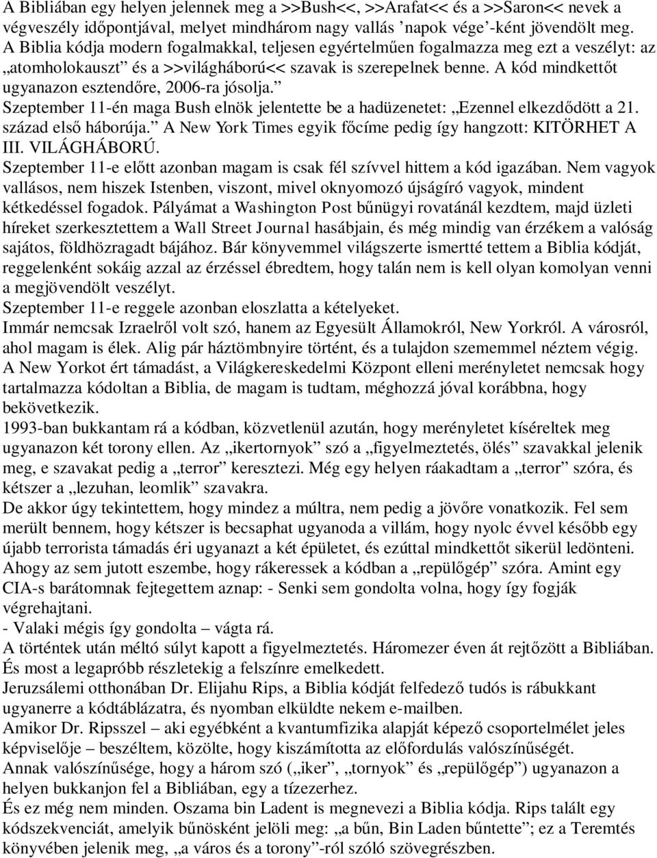 A kód mindkett t ugyanazon esztend re, 2006-ra jósolja. Szeptember 11-én maga Bush elnök jelentette be a hadüzenetet: Ezennel elkezd dött a 21. század els háborúja.