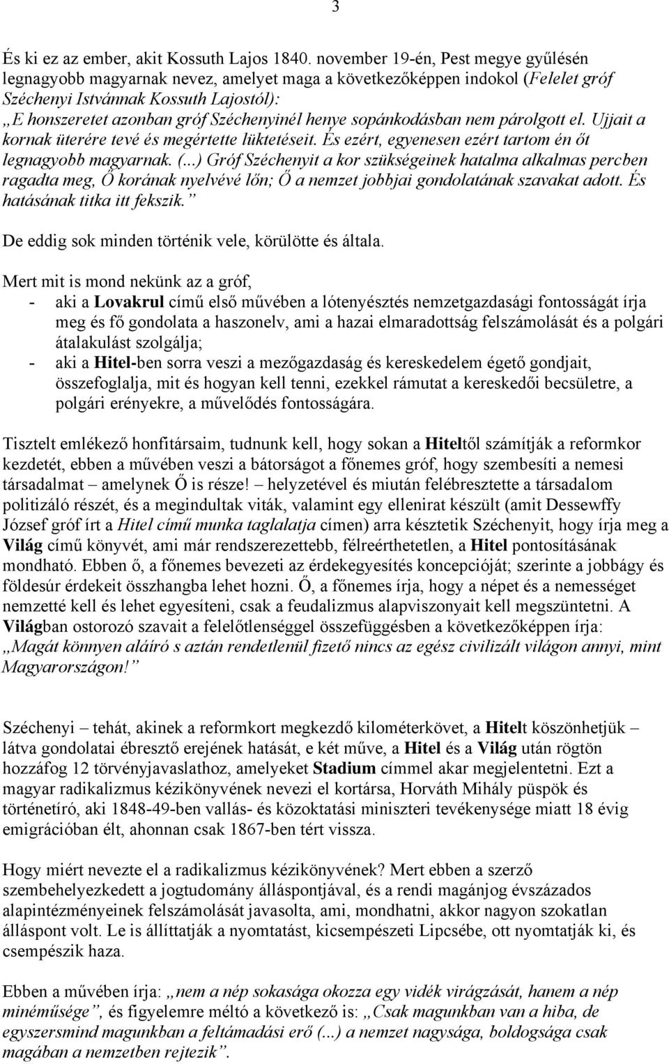 henye sopánkodásban nem párolgott el. Ujjait a kornak üterére tevé és megértette lüktetéseit. És ezért, egyenesen ezért tartom én őt legnagyobb magyarnak. (.