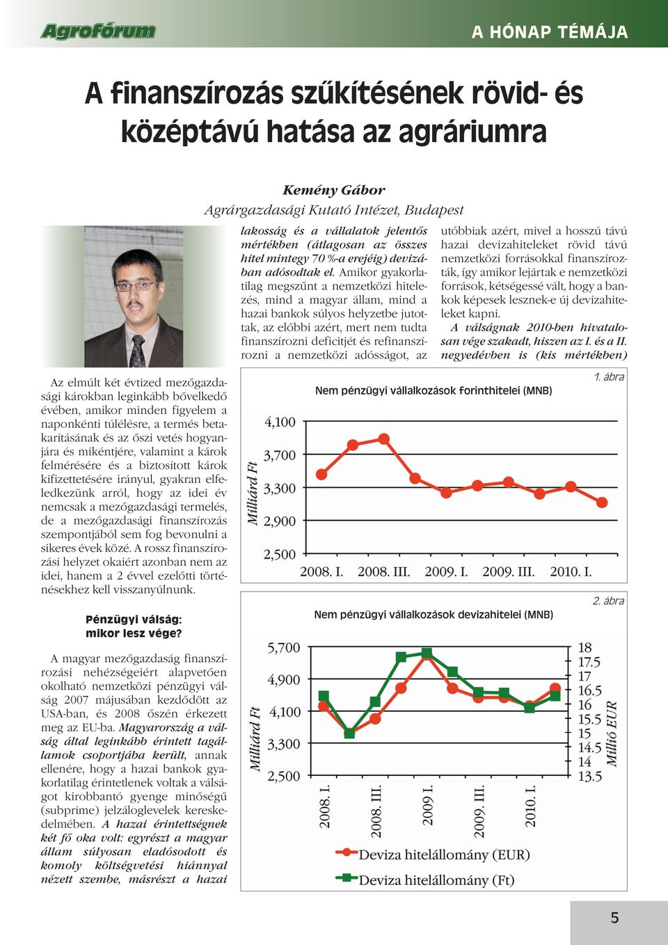 év nemcsak a mezőgazdasági termelés, de a mezőgazdasági finanszírozás szempontjából sem fog bevonulni a sikeres évek közé.