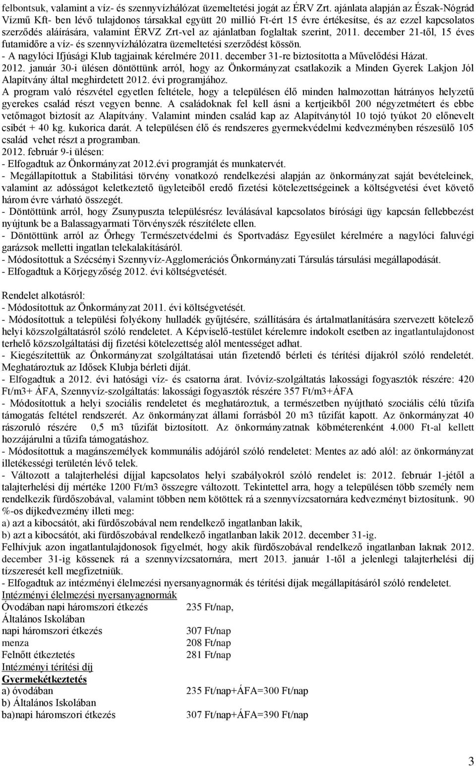 ajánlatban foglaltak szerint, 2011. december 21-től, 15 éves futamidőre a víz- és szennyvízhálózatra üzemeltetési szerződést kössön. - A nagylóci Ifjúsági Klub tagjainak kérelmére 2011.