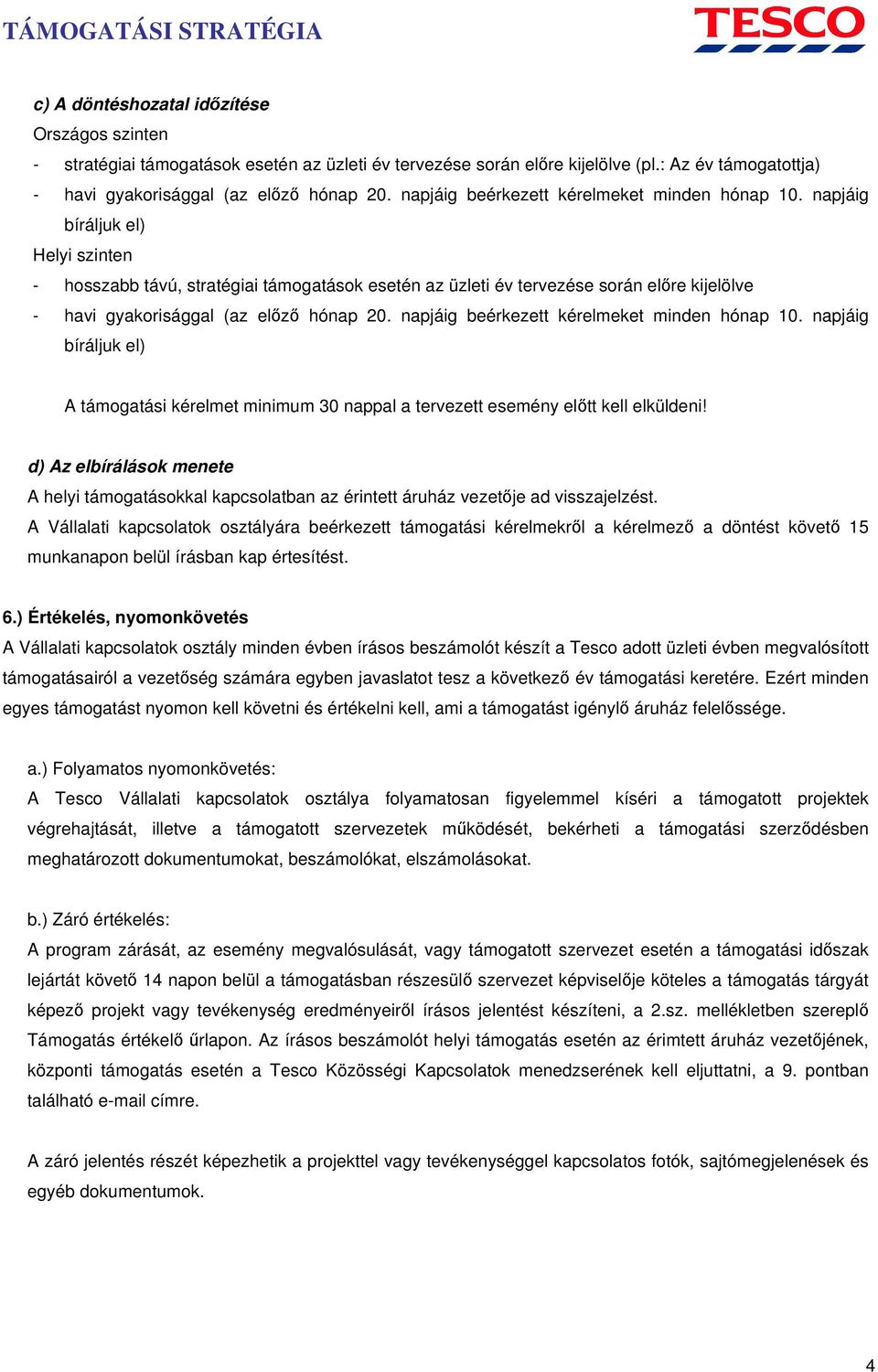 napjáig bíráljuk el) Helyi szinten - hosszabb távú, stratégiai támogatások esetén az üzleti év tervezése során előre kijelölve - havi gyakorisággal (az előző hónap 20.