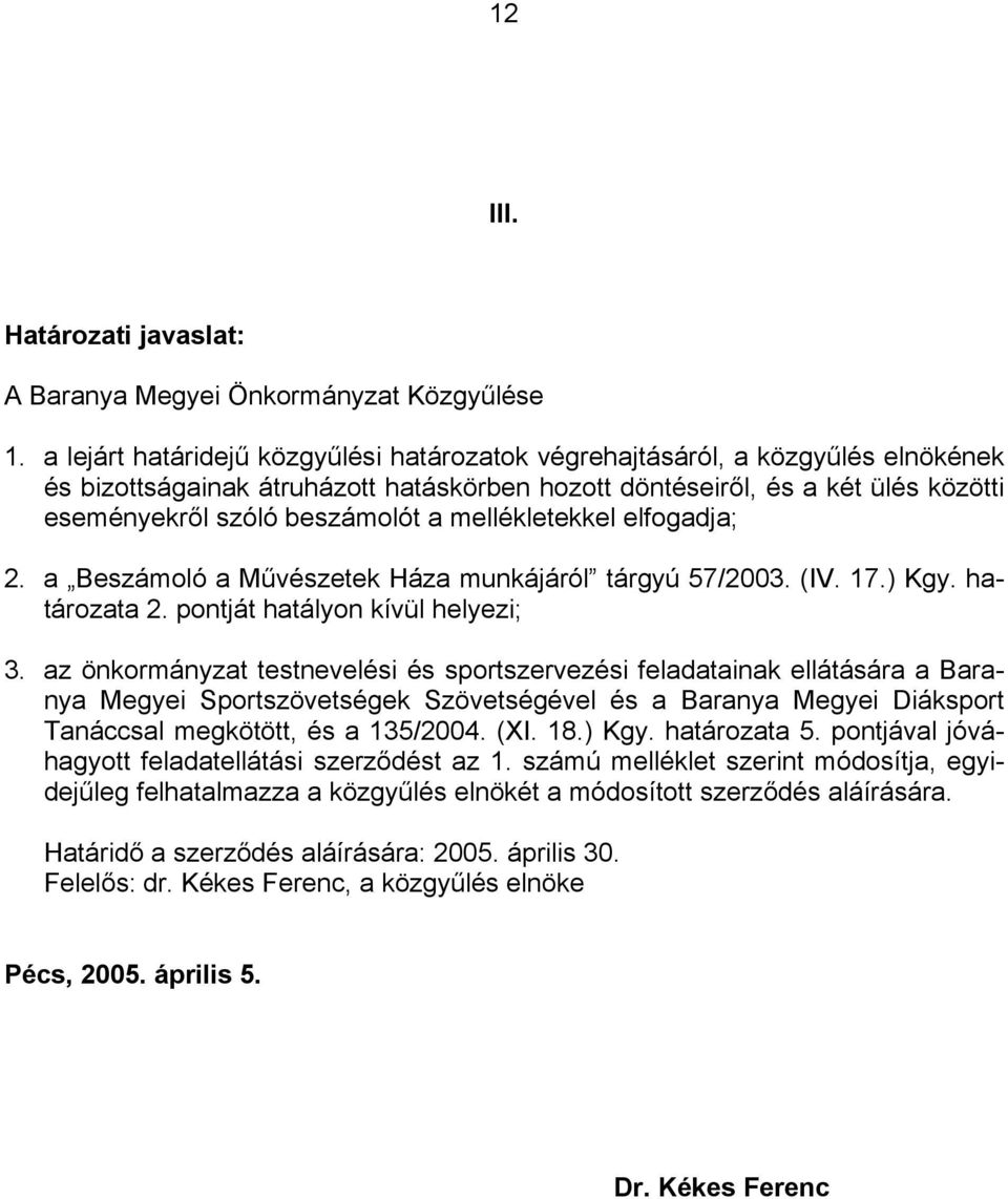 mellékletekkel elfogadja; 2. a Beszámoló a Művészetek Háza munkájáról tárgyú 57/2003. (IV. 17.) Kgy. határozata 2. pontját hatályon kívül helyezi; 3.