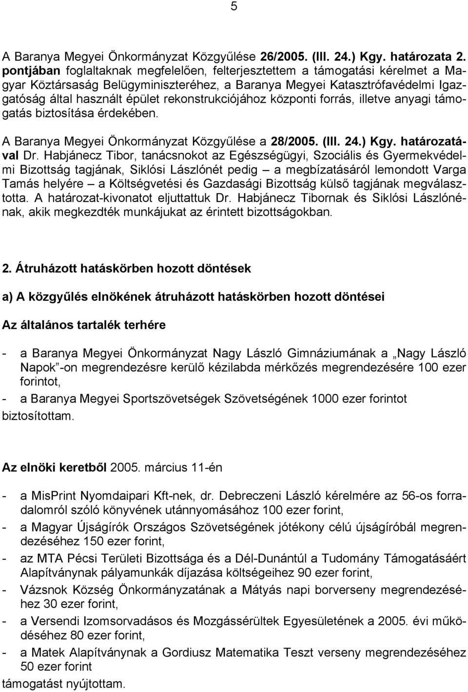 rekonstrukciójához központi forrás, illetve anyagi támogatás biztosítása érdekében. A Baranya Megyei Önkormányzat Közgyűlése a 28/2005. (III. 24.) Kgy. határozatával Dr.