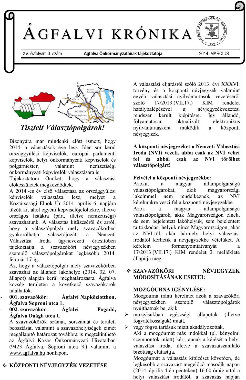 Tájékoztatom Önöket, hogy a választási előkészületek megkezdődtek. A 2014.-es év első választása az országgyűlési képviselők választása lesz, melyet a Köztársasági Elnök Úr 2014. április 6.