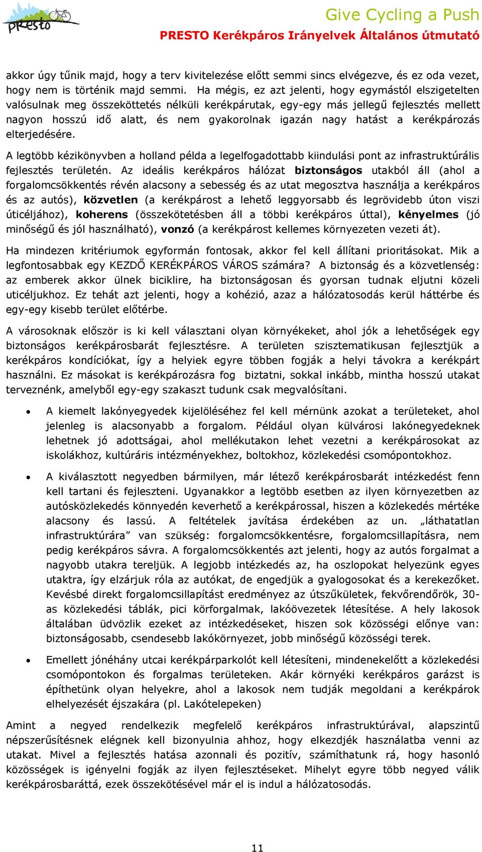 nagy hatást a kerékpározás elterjedésére. A legtöbb kézikönyvben a holland példa a legelfogadottabb kiindulási pont az infrastruktúrális fejlesztés területén.