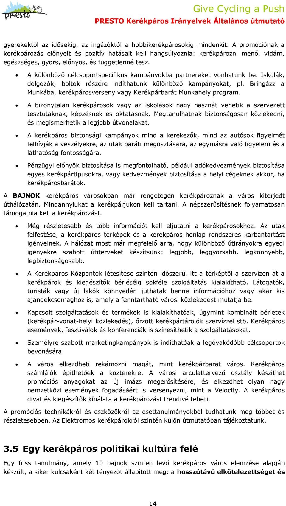 A különböző célcsoportspecifikus kampányokba partnereket vonhatunk be. Iskolák, dolgozók, boltok részére indíthatunk különböző kampányokat, pl.