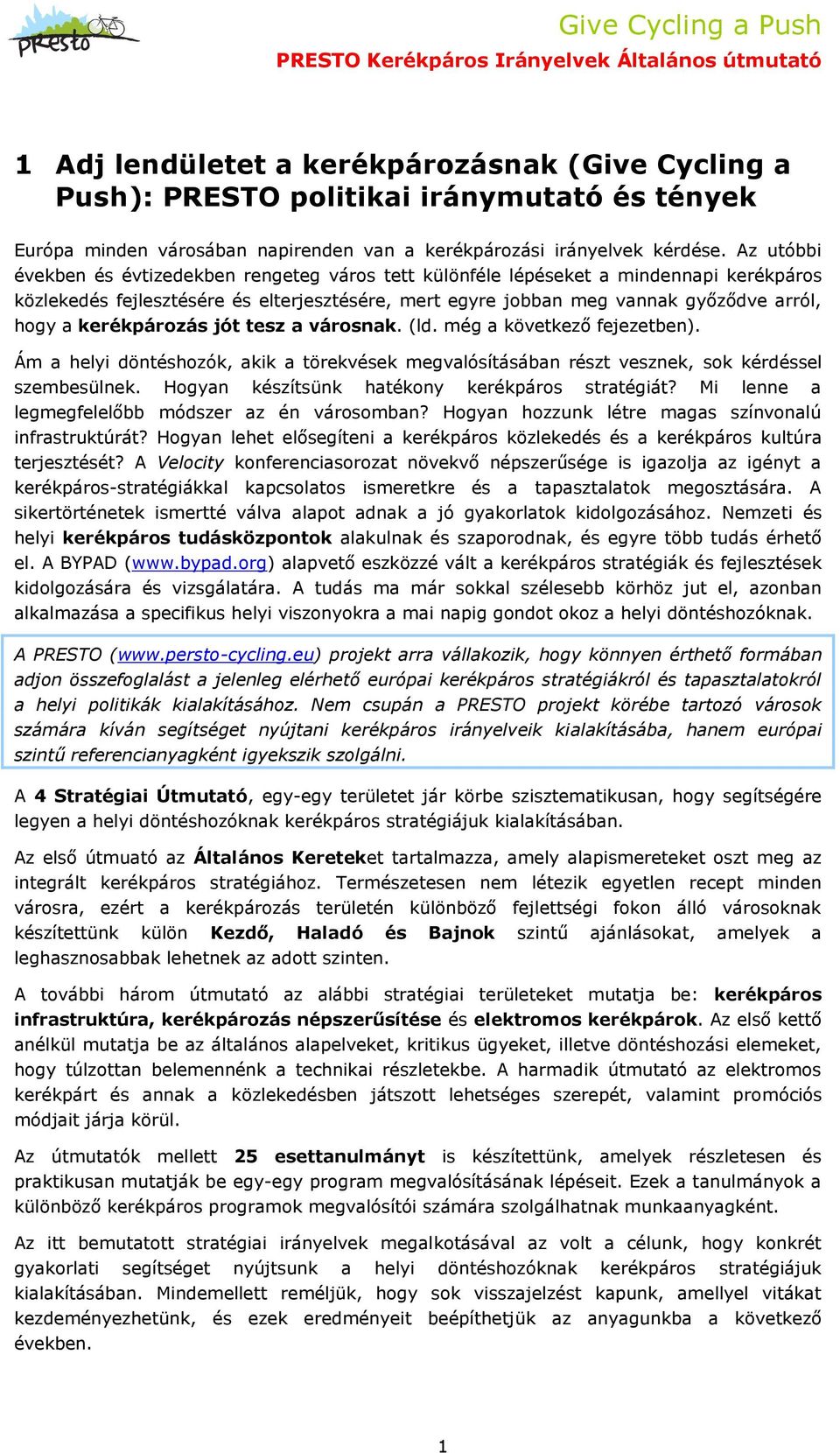 kerékpározás jót tesz a városnak. (ld. még a következő fejezetben). Ám a helyi döntéshozók, akik a törekvések megvalósításában részt vesznek, sok kérdéssel szembesülnek.