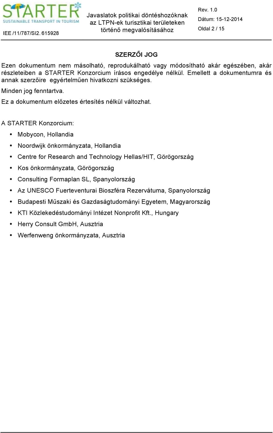 A STARTER Konzorcium: Mobycon, Hollandia Noordwijk önkormányzata, Hollandia Centre for Research and Technology Hellas/HIT, Görögország Kos önkormányzata, Görögország Consulting Formaplan SL,