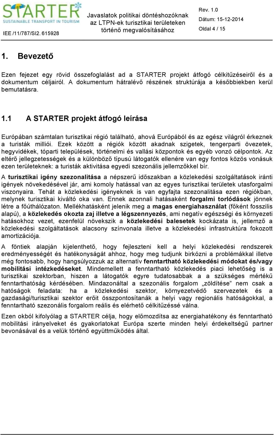 1 A STARTER projekt átfogó leírása Európában számtalan turisztikai régió található, ahová Európából és az egész világról érkeznek a turisták milliói.