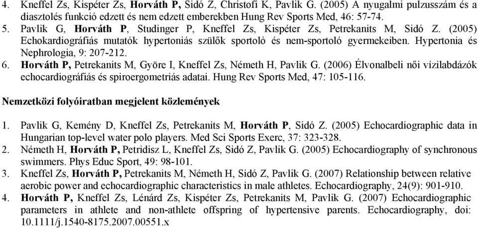 Hypertonia és Nephrologia, 9: 207-212. 6. Horváth P, Petrekanits M, Györe I, Kneffel Zs, Németh H, Pavlik G. (2006) Élvonalbeli női vízilabdázók echocardiográfiás és spiroergometriás adatai.