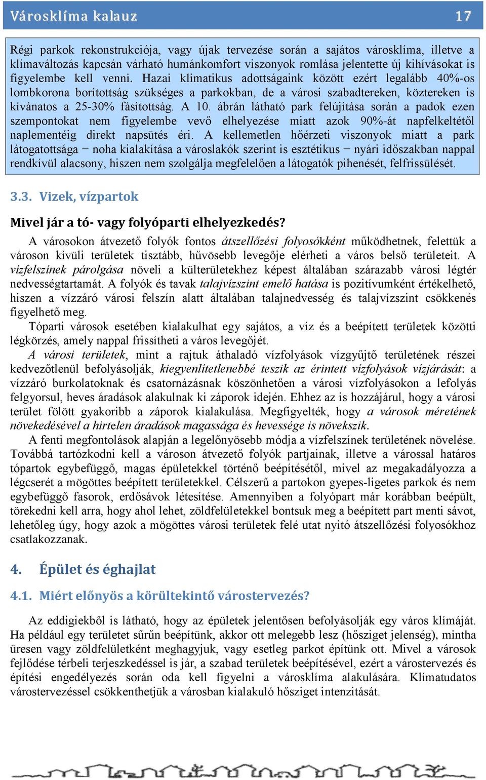 A 10. ábrán látható park felújítása során a padok ezen szempontokat nem figyelembe vevő elhelyezése miatt azok 90%-át napfelkeltétől naplementéig direkt napsütés éri.