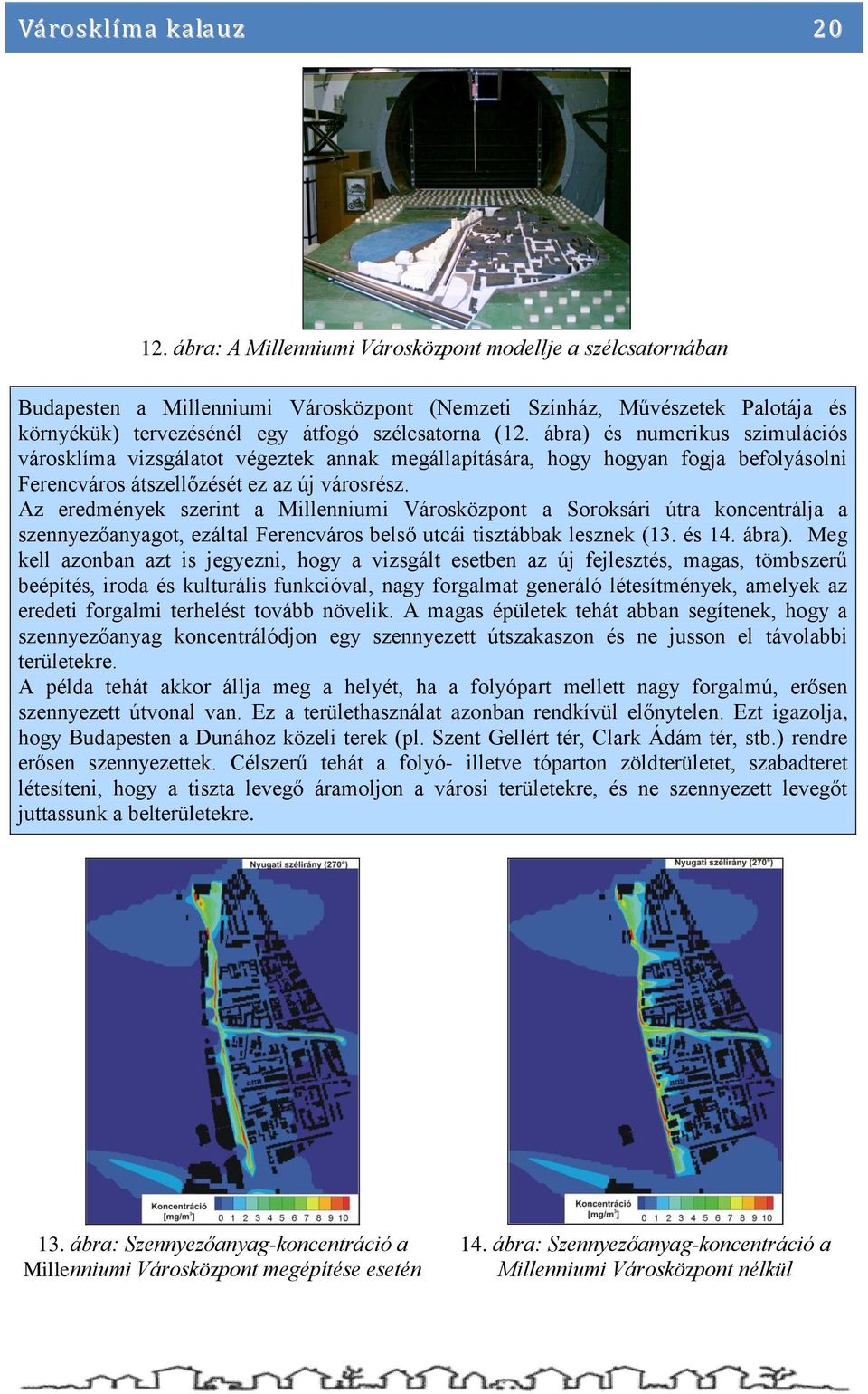 ábra) és numerikus szimulációs városklíma vizsgálatot végeztek annak megállapítására, hogy hogyan fogja befolyásolni Ferencváros átszellőzését ez az új városrész.