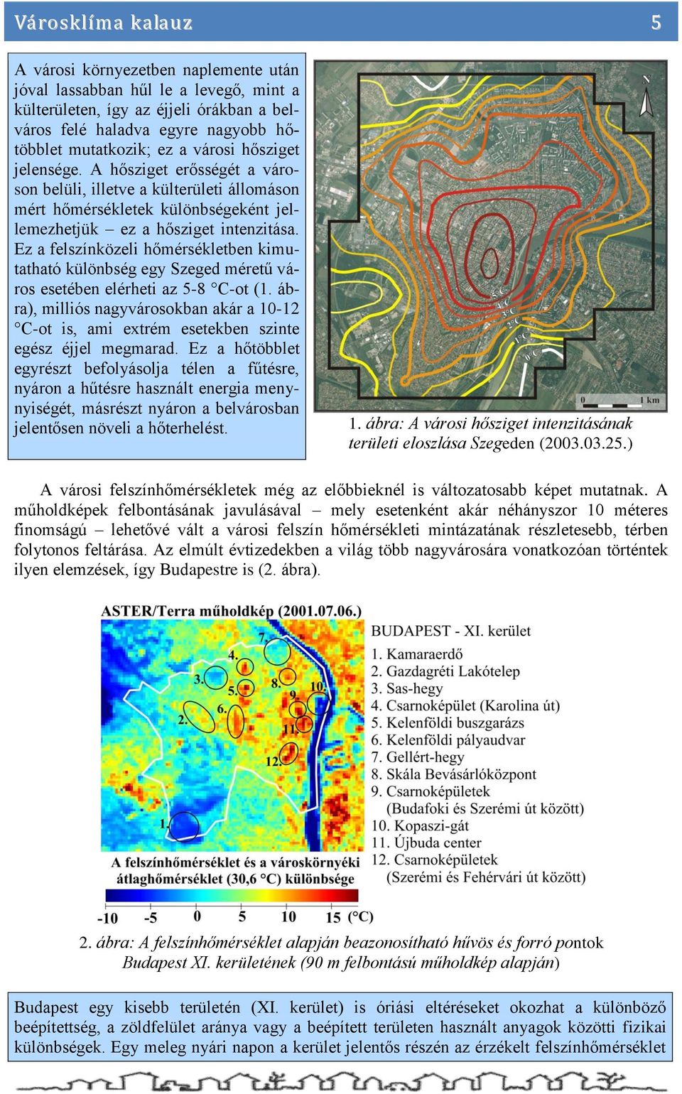 Ez a felszínközeli hőmérsékletben kimutatható különbség egy Szeged méretű város esetében elérheti az 5-8 C-ot (1.