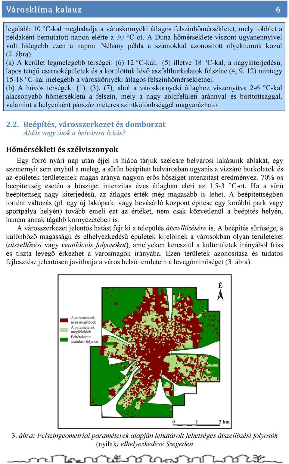 ábra): (a) A kerület legmelegebb térségei: (6) 12 C-kal, (5) illetve 18 C-kal, a nagykiterjedésű, lapos tetejű csarnoképületek és a körülöttük lévő aszfaltburkolatok felszíne (4, 9, 12) mintegy 15-18