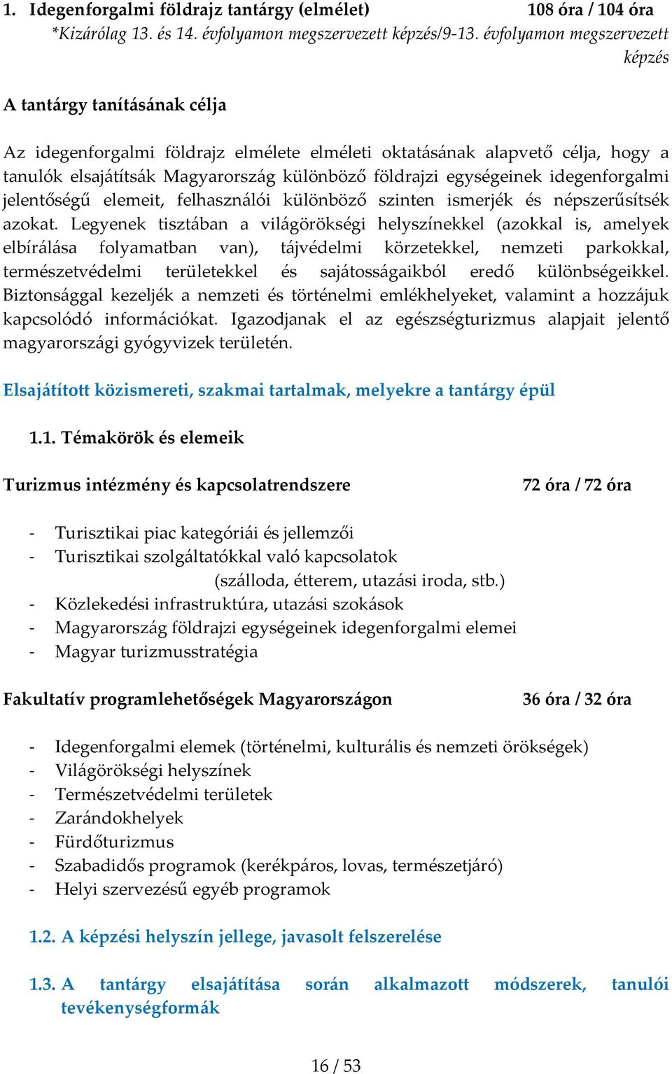 egységeinek idegenforgalmi jelentőségű elemeit, felhasználói különböző szinten ismerjék és népszerűsítsék azokat.