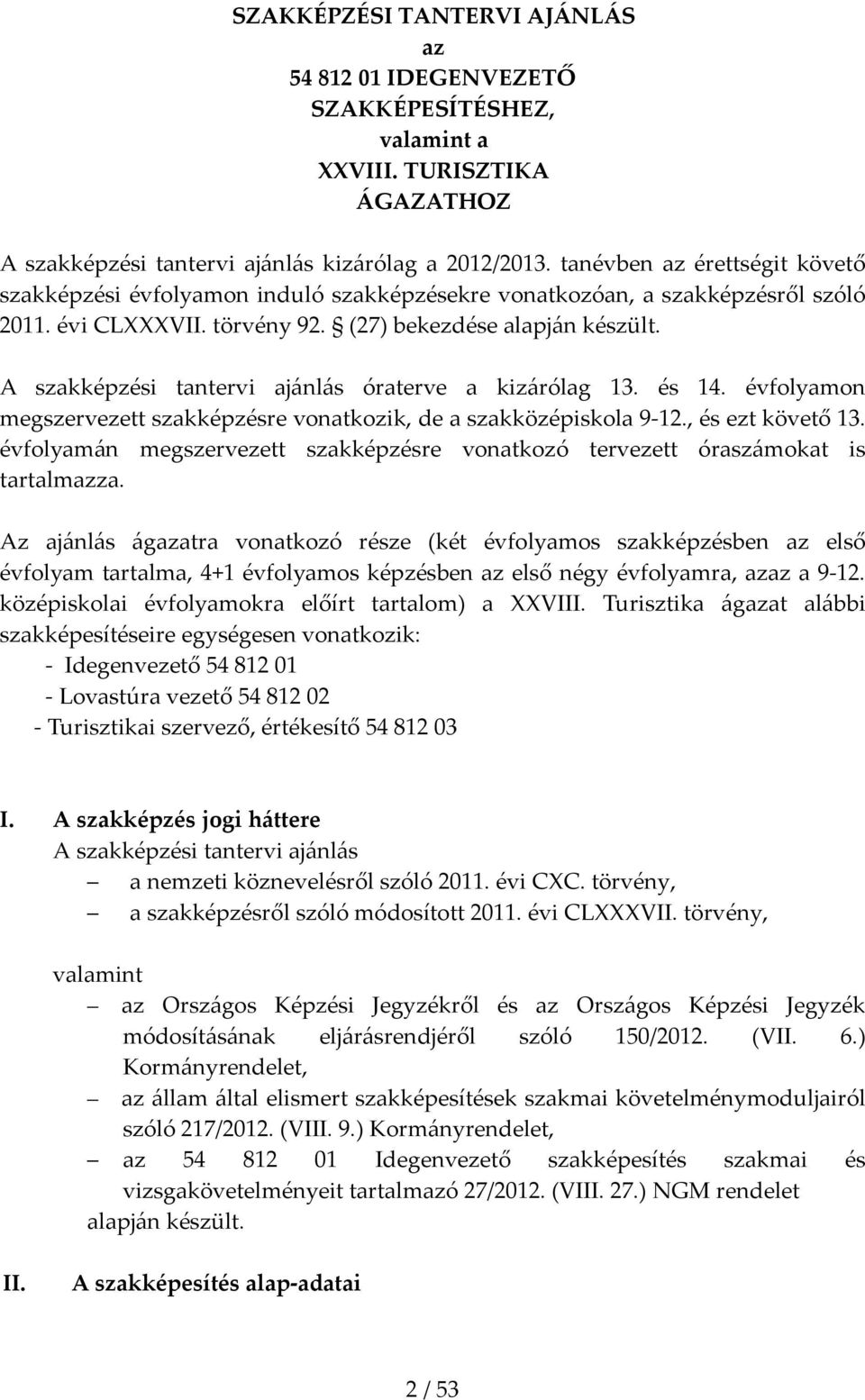 A szakképzési tantervi ajánlás óraterve a kizárólag 13. és 14. évfolyamon megszervezett szakképzésre vonatkozik, de a szakközépiskola 9 12., és ezt követő 13.