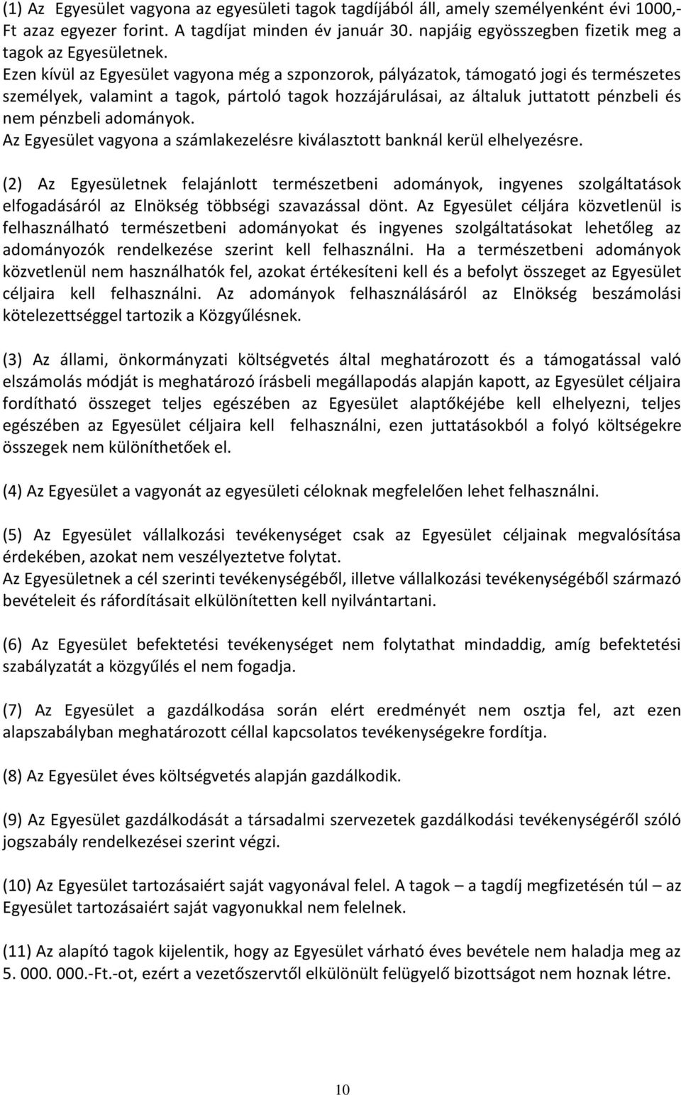 Ezen kívül az Egyesület vagyona még a szponzorok, pályázatok, támogató jogi és természetes személyek, valamint a tagok, pártoló tagok hozzájárulásai, az általuk juttatott pénzbeli és nem pénzbeli