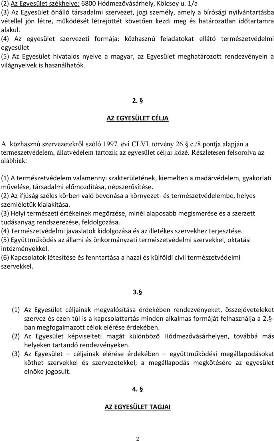 (4) Az egyesület szervezeti formája: közhasznú feladatokat ellátó természetvédelmi egyesület (5) Az Egyesület hivatalos nyelve a magyar, az Egyesület meghatározott rendezvényein a világnyelvek is