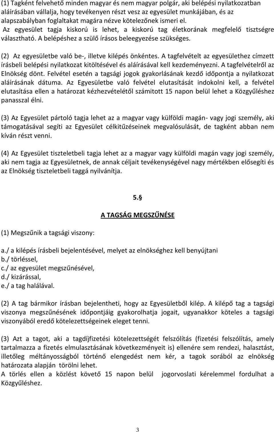 (2) Az egyesületbe való be-, illetve kilépés önkéntes. A tagfelvételt az egyesülethez címzett írásbeli belépési nyilatkozat kitöltésével és aláírásával kell kezdeményezni.