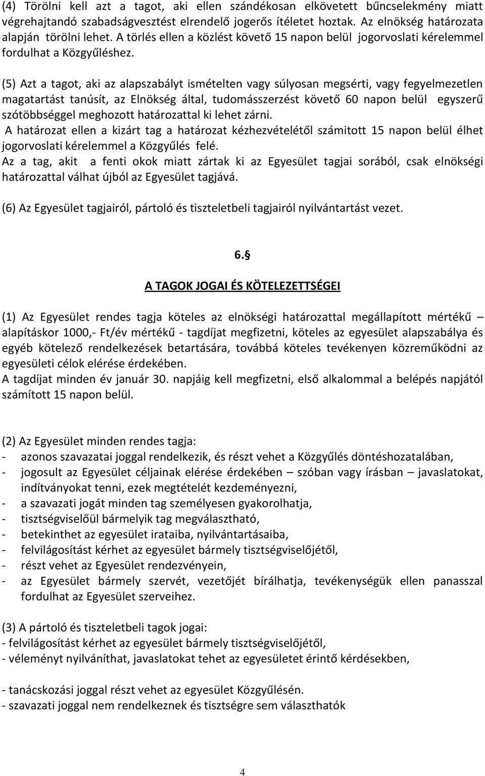 (5) Azt a tagot, aki az alapszabályt ismételten vagy súlyosan megsérti, vagy fegyelmezetlen magatartást tanúsít, az Elnökség által, tudomásszerzést követő 60 napon belül egyszerű szótöbbséggel