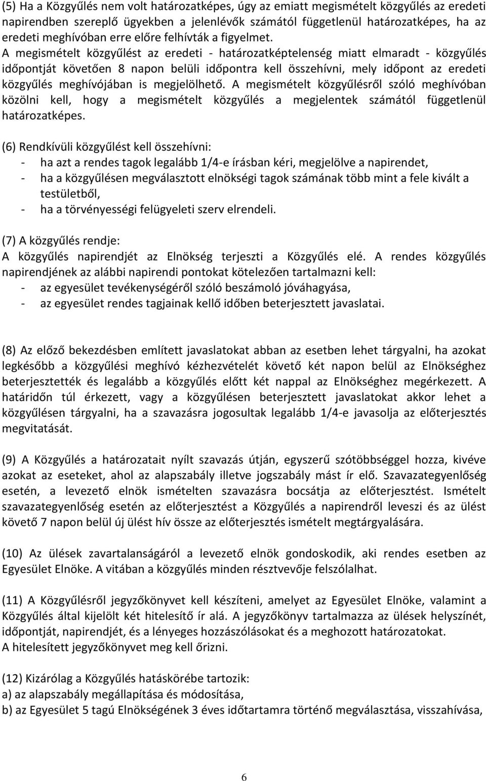 A megismételt közgyűlést az eredeti - határozatképtelenség miatt elmaradt - közgyűlés időpontját követően 8 napon belüli időpontra kell összehívni, mely időpont az eredeti közgyűlés meghívójában is