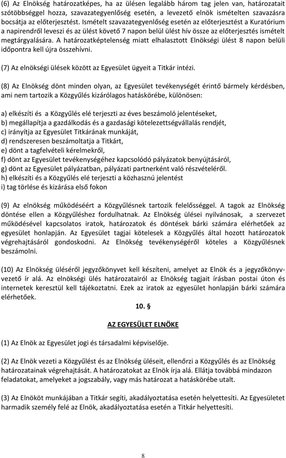 A határozatképtelenség miatt elhalasztott Elnökségi ülést 8 napon belüli időpontra kell újra összehívni. (7) Az elnökségi ülések között az Egyesület ügyeit a Titkár intézi.