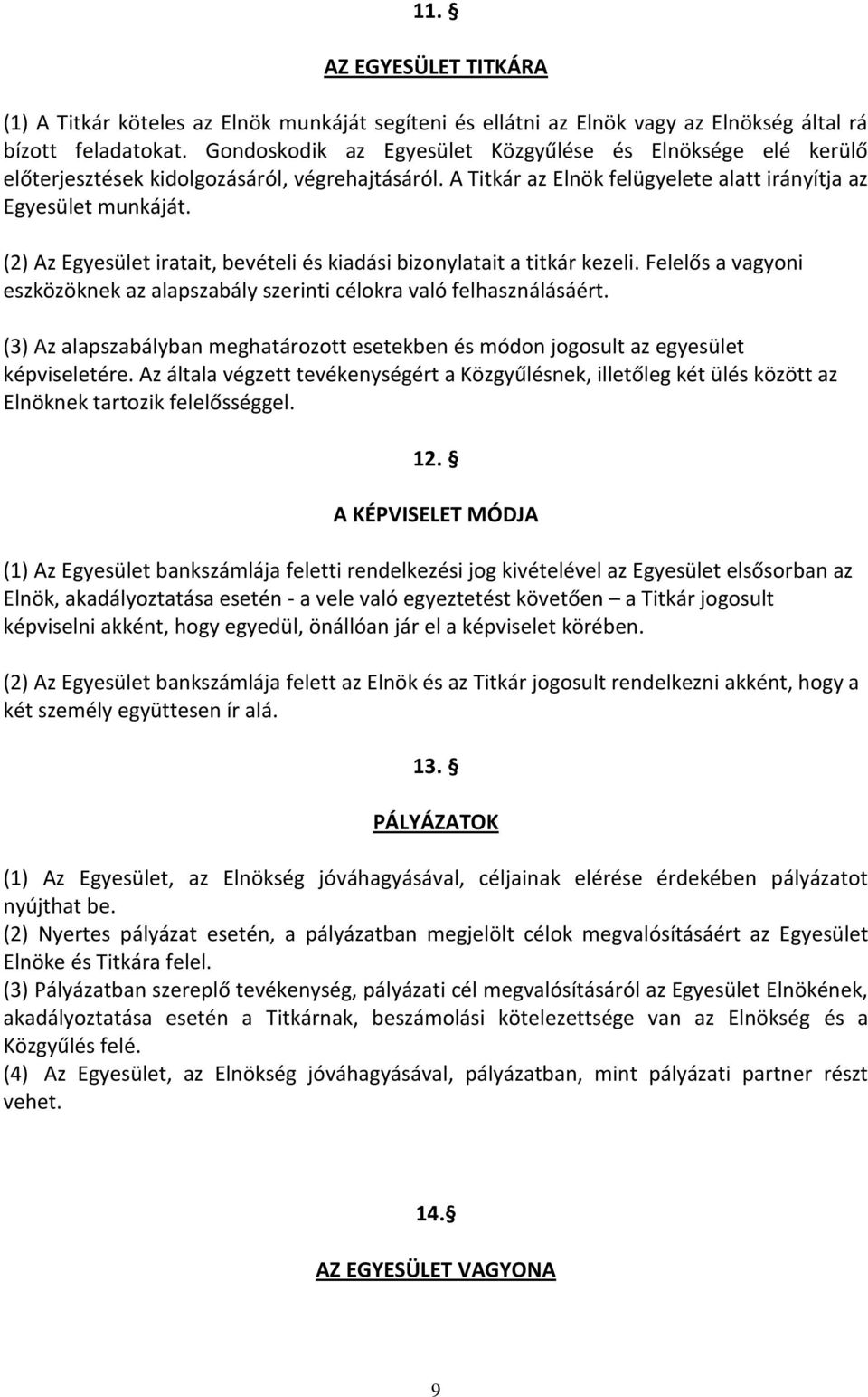 (2) Az Egyesület iratait, bevételi és kiadási bizonylatait a titkár kezeli. Felelős a vagyoni eszközöknek az alapszabály szerinti célokra való felhasználásáért.