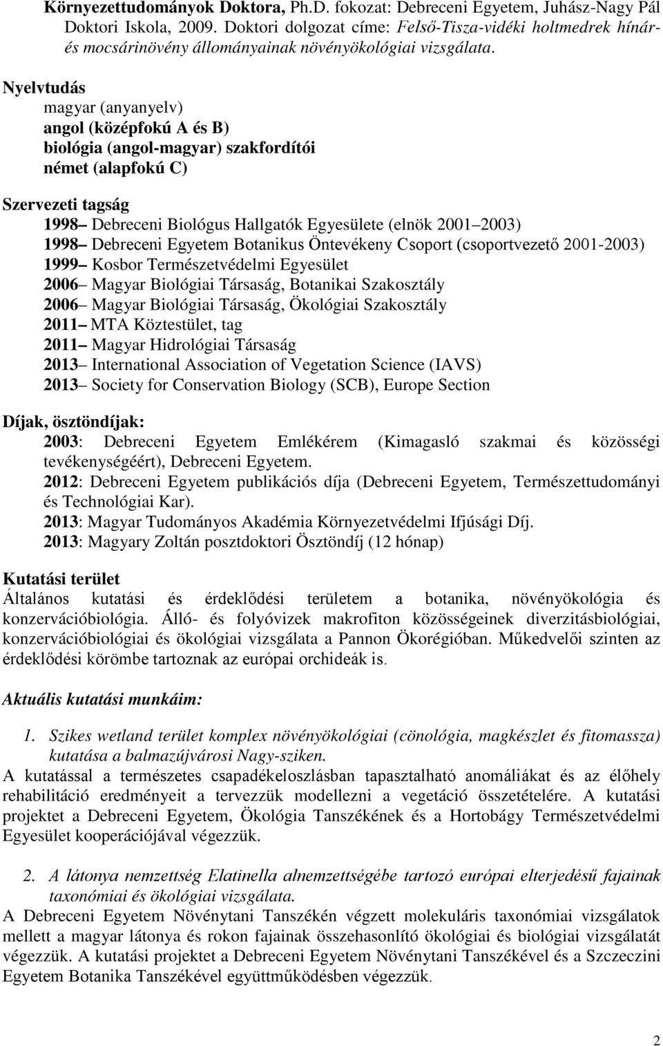 Nyelvtudás magyar (anyanyelv) angol (középfokú A és B) biológia (angol-magyar) szakfordítói német (alapfokú C) Szervezeti tagság 1998 Debreceni Biológus Hallgatók Egyesülete (elnök 2001 2003) 1998