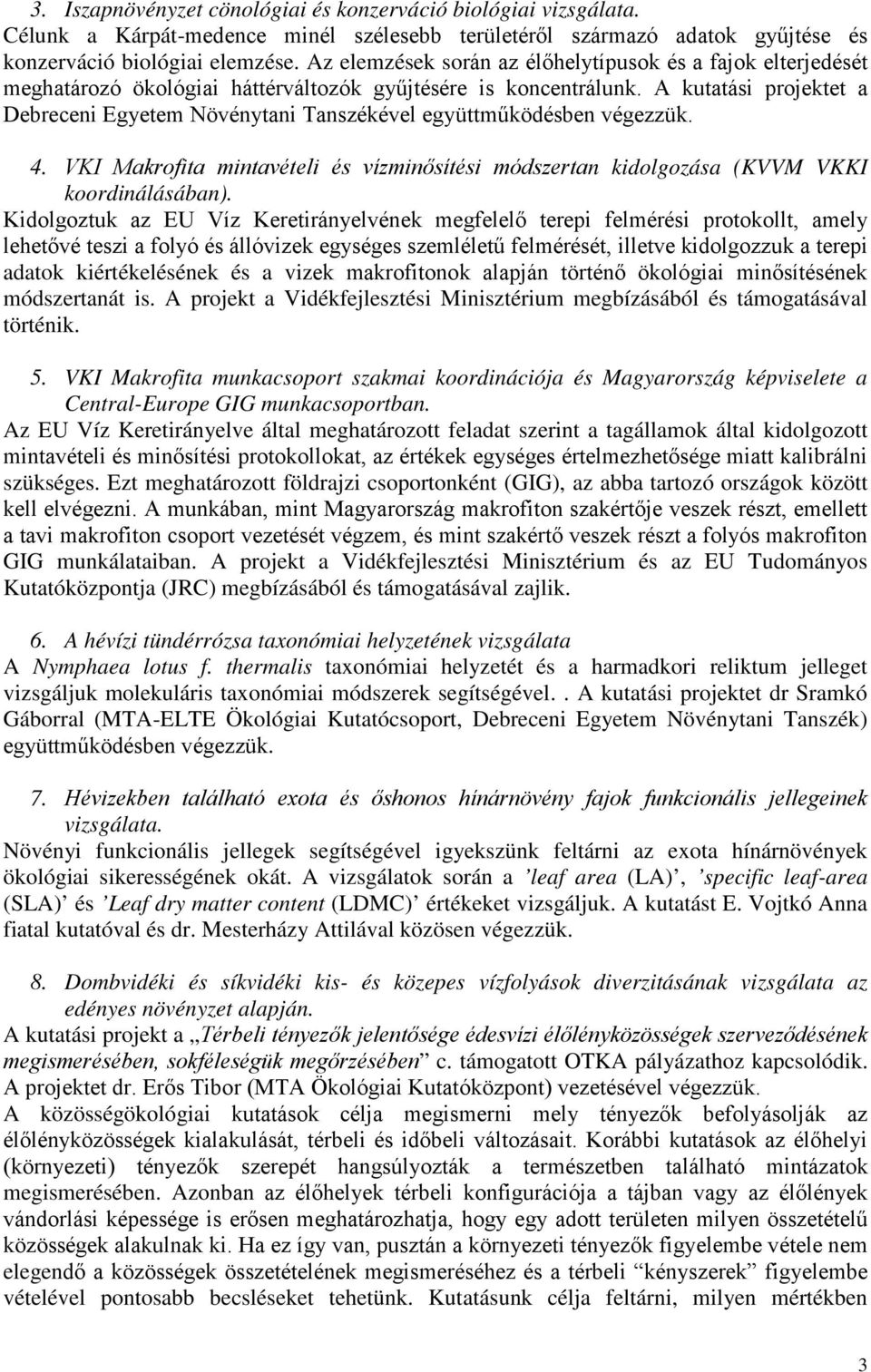 A kutatási projektet a Debreceni Egyetem Növénytani Tanszékével együttműködésben végezzük. 4. VKI Makrofita mintavételi és vízminősítési módszertan kidolgozása (KVVM VKKI koordinálásában).