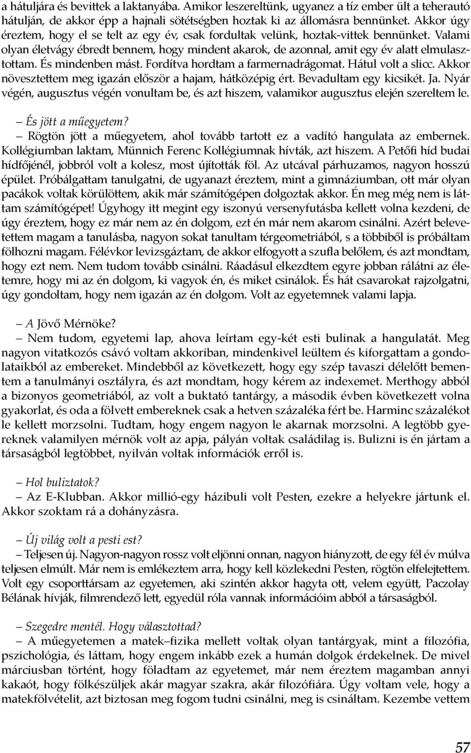 És mindenben mást. Fordítva hordtam a farmernadrágomat. Hátul volt a slicc. Akkor növesztettem meg igazán először a hajam, hátközépig ért. Bevadultam egy kicsikét. Ja.