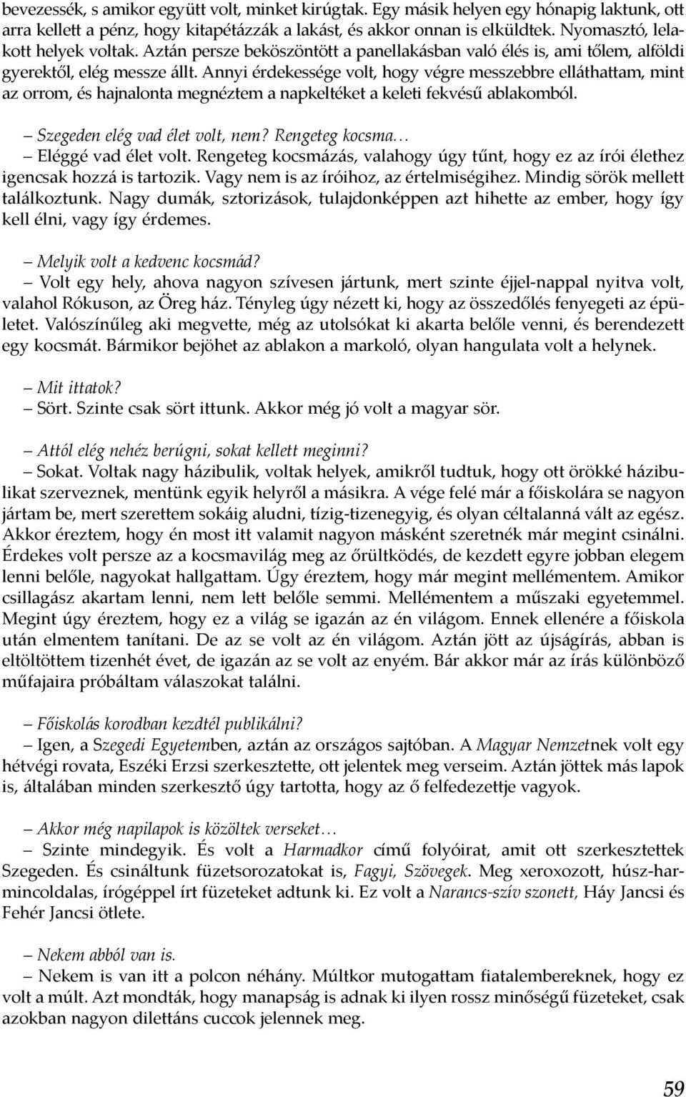 Annyi érdekessége volt, hogy végre messzebbre elláthattam, mint az orrom, és hajnalonta megnéztem a napkeltéket a keleti fekvésű ablakomból. Szegeden elég vad élet volt, nem?