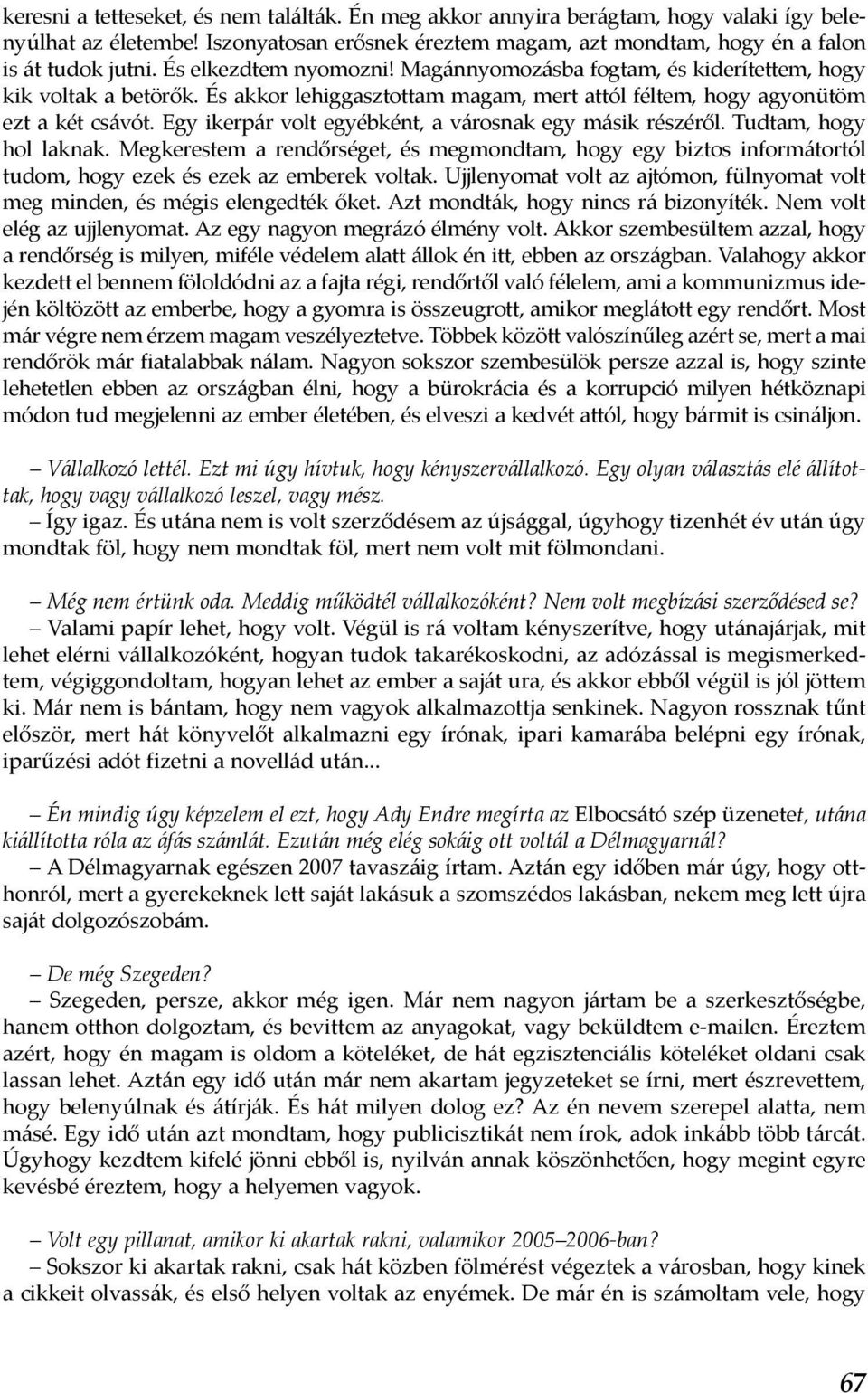 Egy ikerpár volt egyébként, a városnak egy másik részéről. Tudtam, hogy hol laknak. Megkerestem a rendőrséget, és megmondtam, hogy egy biztos informátortól tudom, hogy ezek és ezek az emberek voltak.