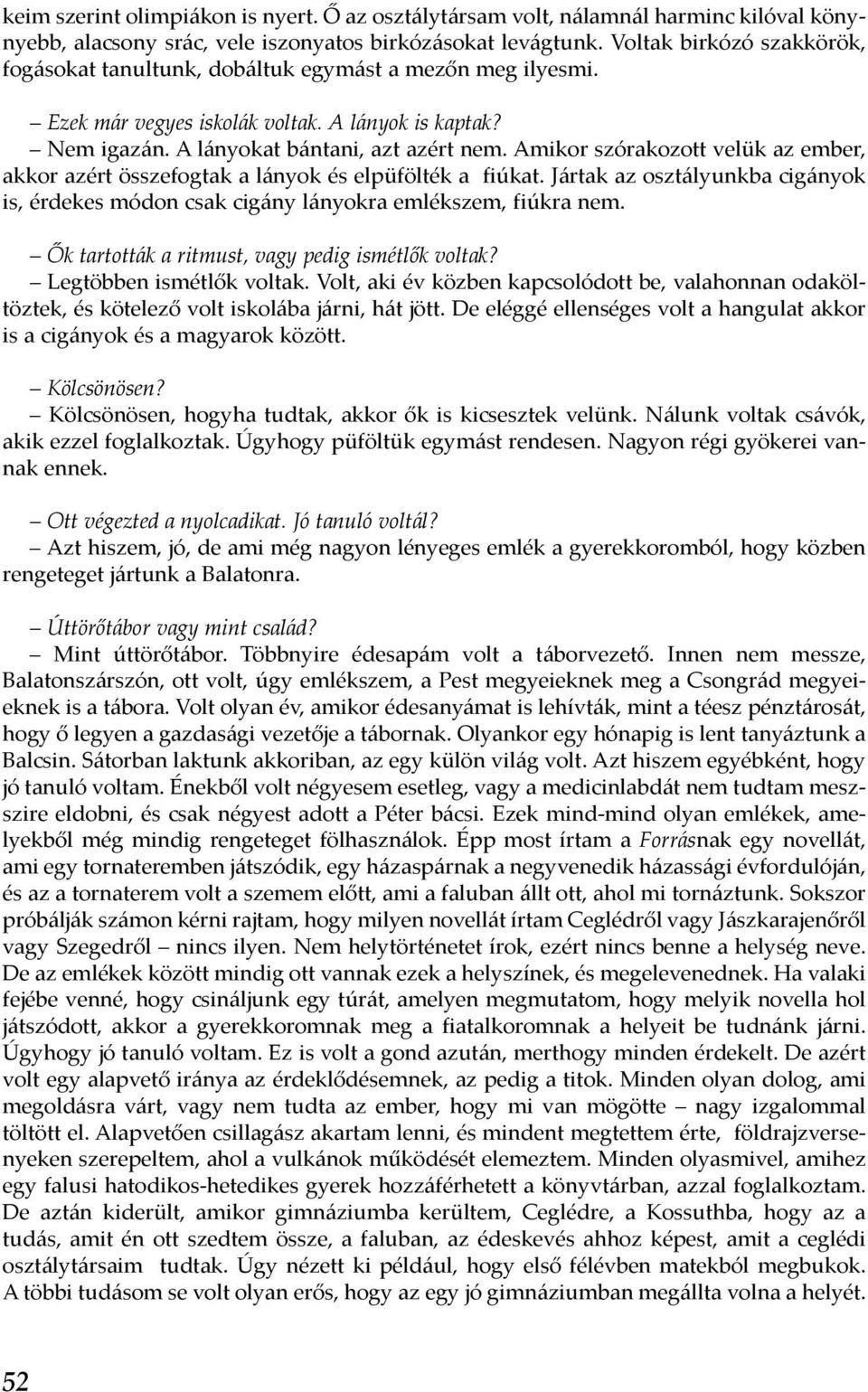 Amikor szórakozott velük az ember, akkor azért összefogtak a lányok és elpüfölték a fiúkat. Jártak az osztályunkba cigányok is, érdekes módon csak cigány lányokra emlékszem, fiúkra nem.