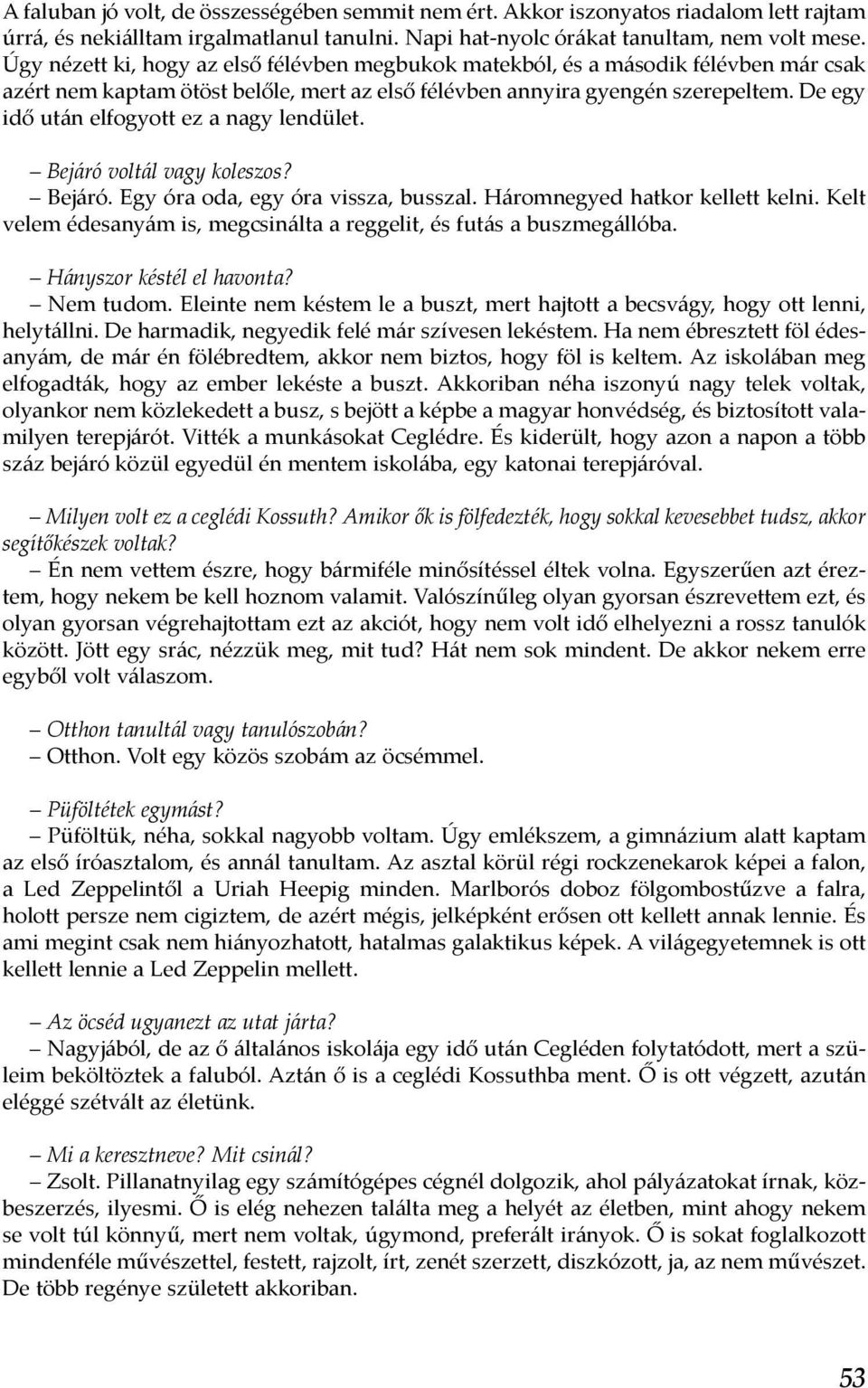 De egy idő után elfogyott ez a nagy lendület. Bejáró voltál vagy koleszos? Bejáró. Egy óra oda, egy óra vissza, busszal. Háromnegyed hatkor kellett kelni.