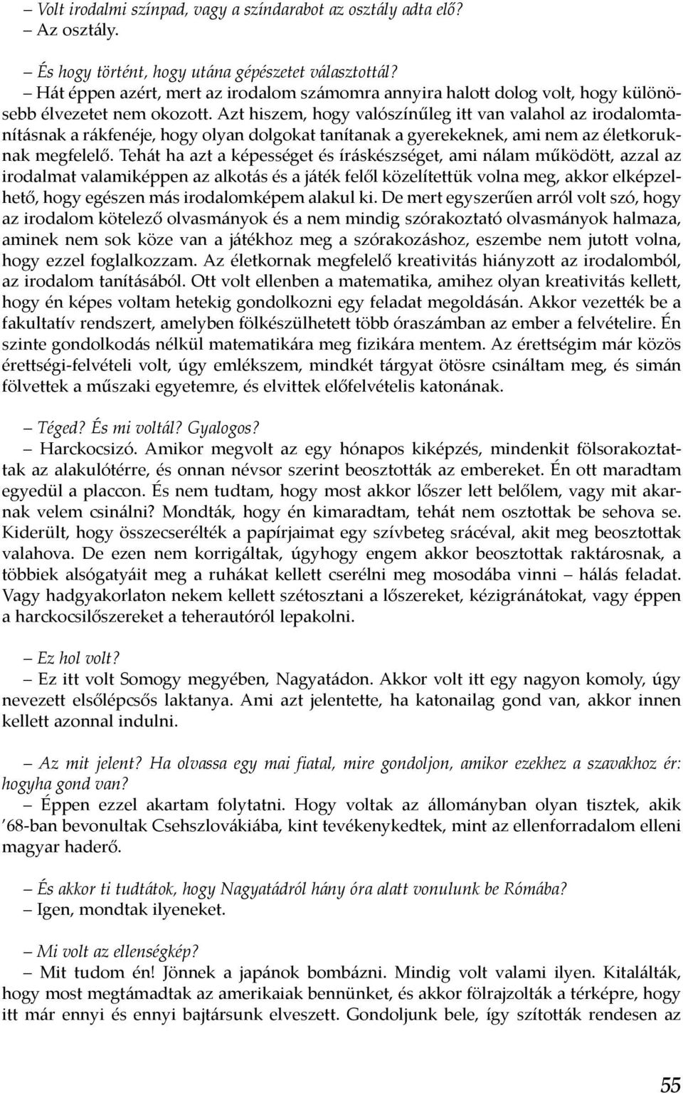 Azt hiszem, hogy valószínűleg itt van valahol az irodalomtanításnak a rákfenéje, hogy olyan dolgokat tanítanak a gyerekeknek, ami nem az életkoruknak megfelelő.