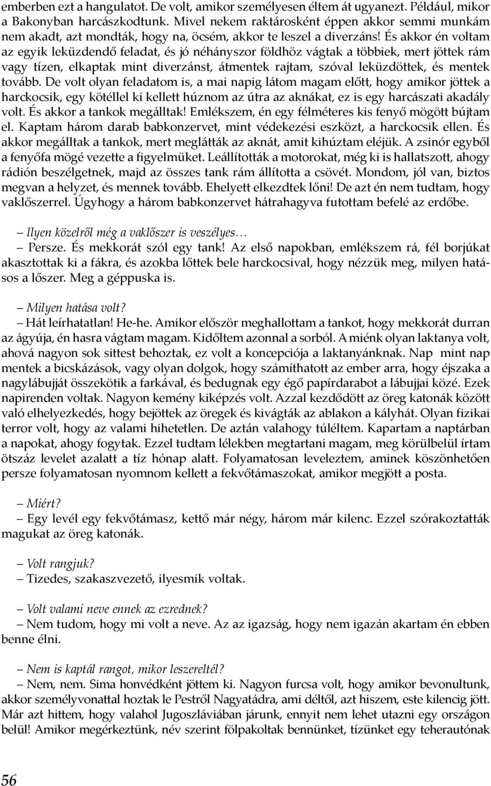 És akkor én voltam az egyik leküzdendő feladat, és jó néhányszor földhöz vágtak a többiek, mert jöttek rám vagy tízen, elkaptak mint diverzánst, átmentek rajtam, szóval leküzdöttek, és mentek tovább.